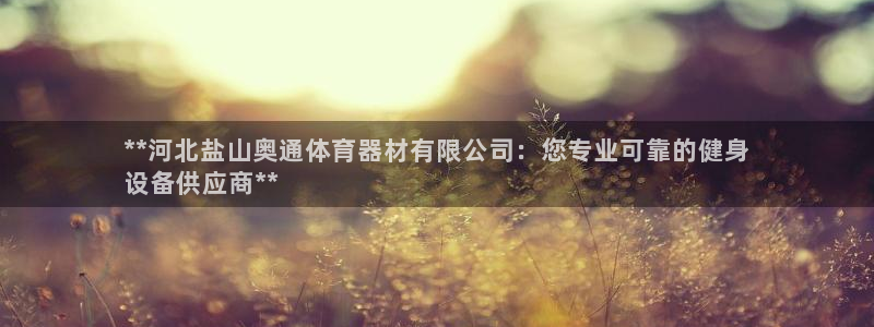 尊龙凯时怎么注销账号：**河北盐山奥通体育器材有限公司：您专